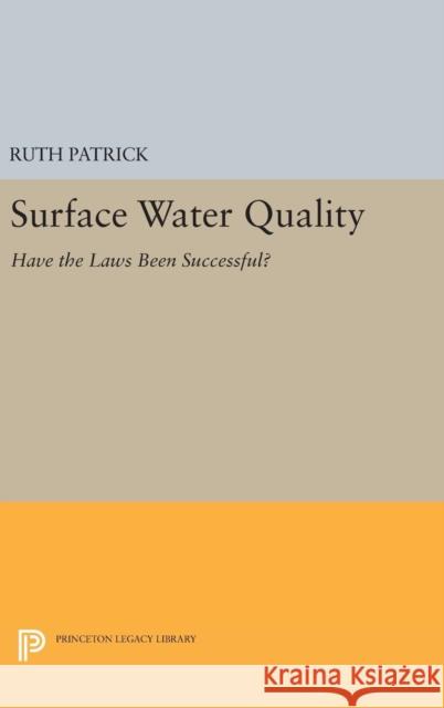 Surface Water Quality: Have the Laws Been Successful? Ruth Patrick Faith Douglass Drew M. Palavage 9780691631448