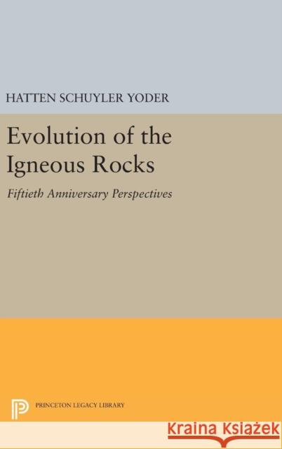 Evolution of the Igneous Rocks: Fiftieth Anniversary Perspectives Hatten Schuyler Yoder 9780691631554 Princeton University Press