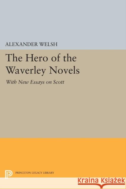 The Hero of the Waverley Novels: With New Essays on Scott - Expanded Edition Alexander Welsh 9780691631578 Princeton University Press