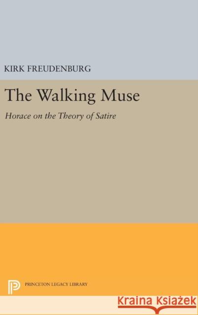 The Walking Muse: Horace on the Theory of Satire Kirk Freudenburg 9780691631585 Princeton University Press