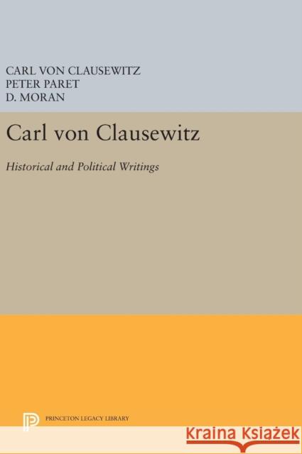 Carl Von Clausewitz: Historical and Political Writings Carl Vo Peter Paret D. Moran 9780691631592 Princeton University Press