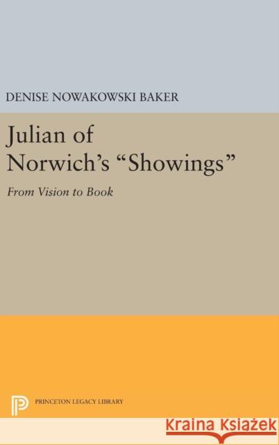 Julian of Norwich's Showings: From Vision to Book Denise Nowakowski Baker 9780691631684 Princeton University Press