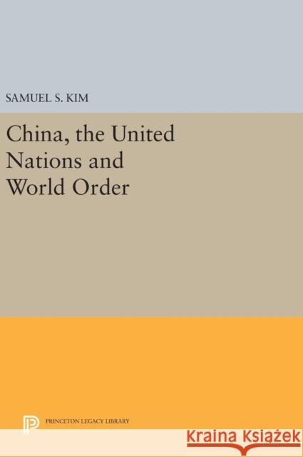 China, the United Nations and World Order Samuel S. Kim 9780691631714 Princeton University Press