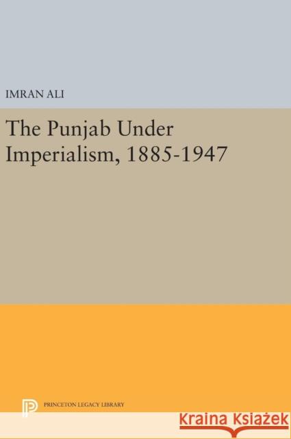 The Punjab Under Imperialism, 1885-1947 Imran Ali 9780691631868 Princeton University Press