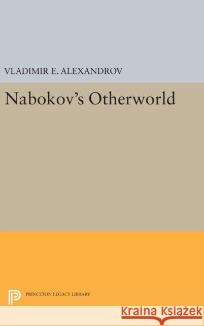 Nabokov's Otherworld Vladimir E. Alexandrov 9780691631905 Princeton University Press