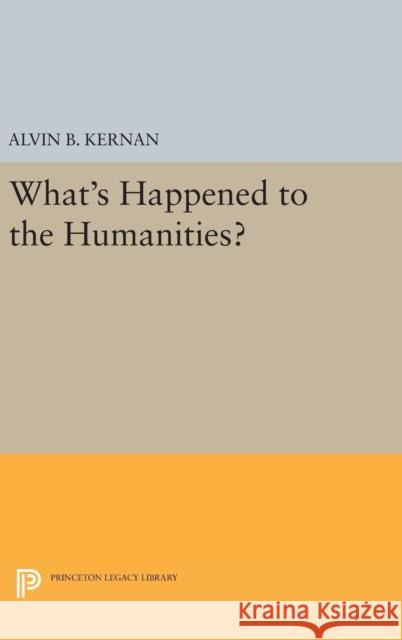 What's Happened to the Humanities? Alvin B. Kernan William G. Bowen Harold T. Shapiro 9780691631943