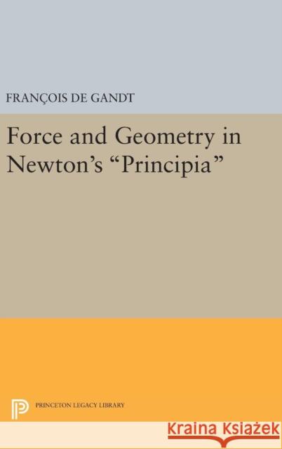 Force and Geometry in Newton's Principia Francois D Curtis Wilson 9780691631981