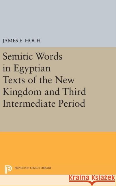 Semitic Words in Egyptian Texts of the New Kingdom and Third Intermediate Period James E. Hoch 9780691632025 Princeton University Press