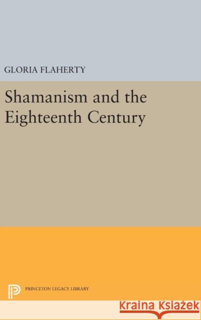 Shamanism and the Eighteenth Century Gloria Flaherty 9780691632032 Princeton University Press
