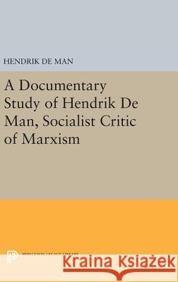 A Documentary Study of Hendrik de Man, Socialist Critic of Marxism Hendrik De Man Peter Dodge 9780691632049