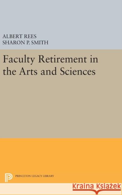 Faculty Retirement in the Arts and Sciences Albert Rees Sharon P. Smith 9780691632056