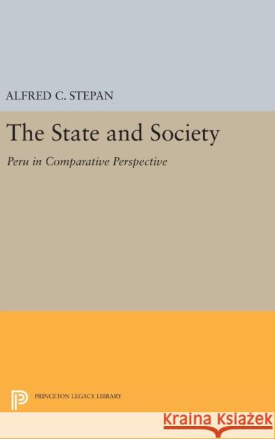 The State and Society: Peru in Comparative Perspective Alfred C. Stepan 9780691632070