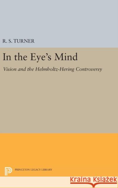 In the Eye's Mind: Vision and the Helmholtz-Hering Controversy R. S. Turner 9780691632216 Princeton University Press