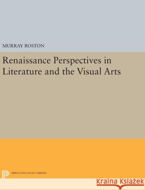 Renaissance Perspectives in Literature and the Visual Arts Murray Roston 9780691632438 Princeton University Press