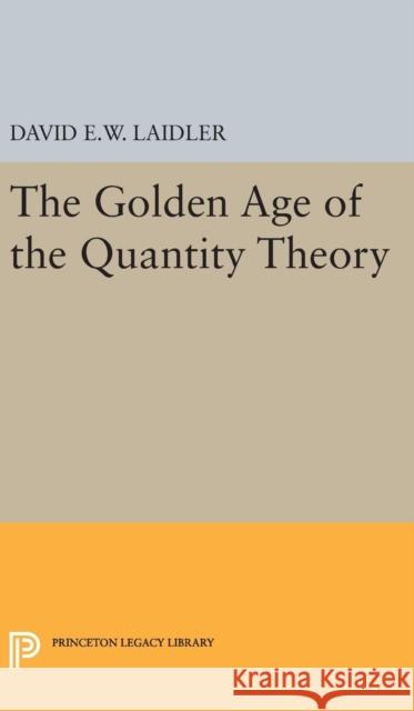 The Golden Age of the Quantity Theory David E. W. Laidler 9780691632667