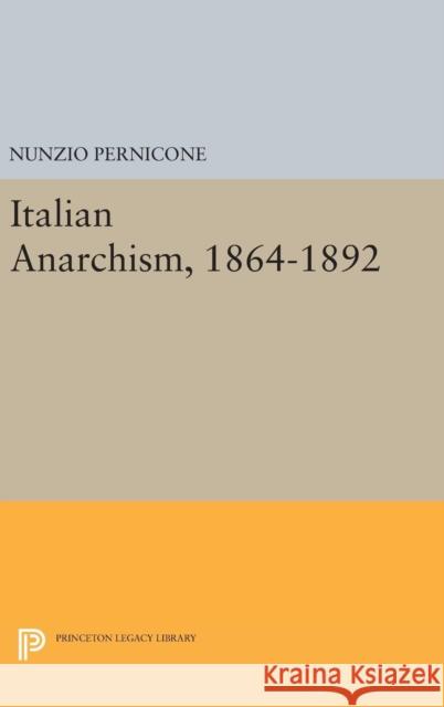 Italian Anarchism, 1864-1892 Nunzio Pernicone 9780691632681 Princeton University Press