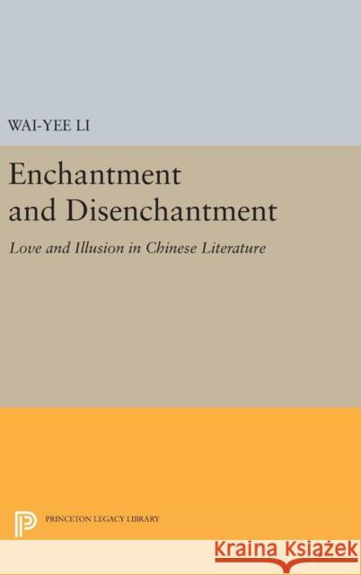 Enchantment and Disenchantment: Love and Illusion in Chinese Literature Wai-Yee Li 9780691632902 Princeton University Press