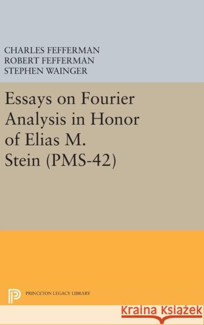 Essays on Fourier Analysis in Honor of Elias M. Stein (Pms-42) Charles Fefferman Robert Fefferman Stephen Wainger 9780691632940 Princeton University Press