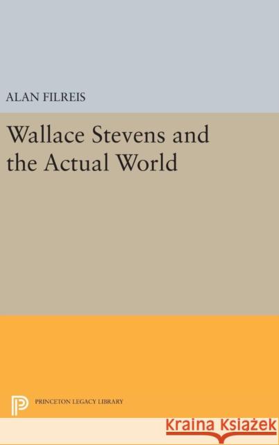 Wallace Stevens and the Actual World Alan Filreis 9780691633046 Princeton University Press