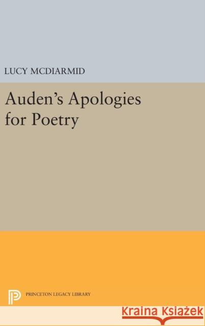 Auden's Apologies for Poetry Lucy McDiarmid 9780691633060 Princeton University Press