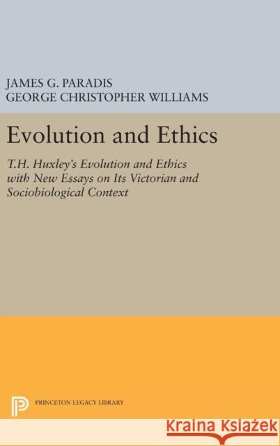 Evolution and Ethics: T.H. Huxley's Evolution and Ethics with New Essays on Its Victorian and Sociobiological Context James G. Paradis George Christopher Williams 9780691633138 Princeton University Press