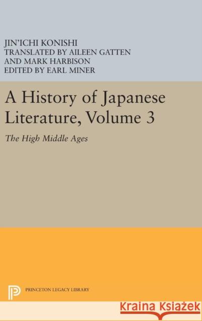 A History of Japanese Literature, Volume 3: The High Middle Ages Jin'ichi Konishi Earl Roy Miner Aileen Gatten 9780691633152 Princeton University Press