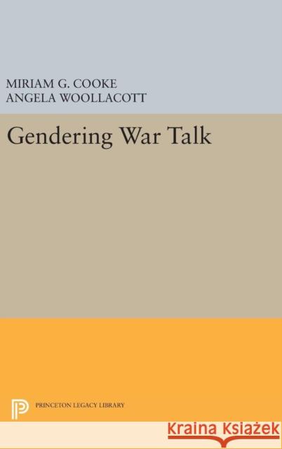 Gendering War Talk Miriam G. Cooke Angela Woollacott 9780691633374 Princeton University Press