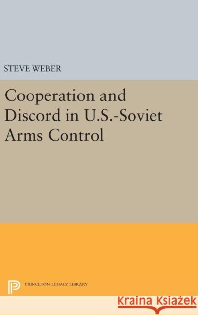 Cooperation and Discord in U.S.-Soviet Arms Control Steve Weber 9780691633503 Princeton University Press