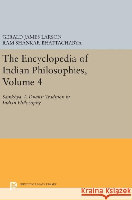 The Encyclopedia of Indian Philosophies, Volume 4: Samkhya, a Dualist Tradition in Indian Philosophy Gerald James Larson Ram Shankar Bhattacharya Karl H. Potter 9780691633541 Princeton University Press