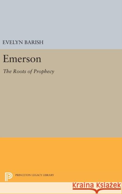 Emerson: The Roots of Prophecy Evelyn Barish 9780691633572