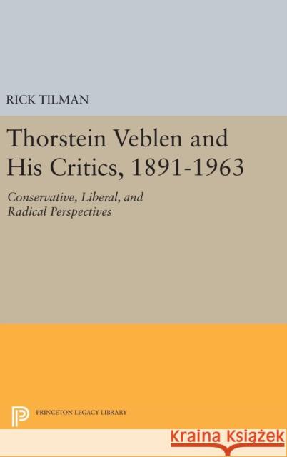 Thorstein Veblen and His Critics, 1891-1963: Conservative, Liberal, and Radical Perspectives Rick Tilman 9780691633664 Princeton University Press