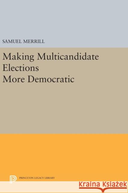 Making Multicandidate Elections More Democratic Samuel, III Merrill 9780691633671 Princeton University Press