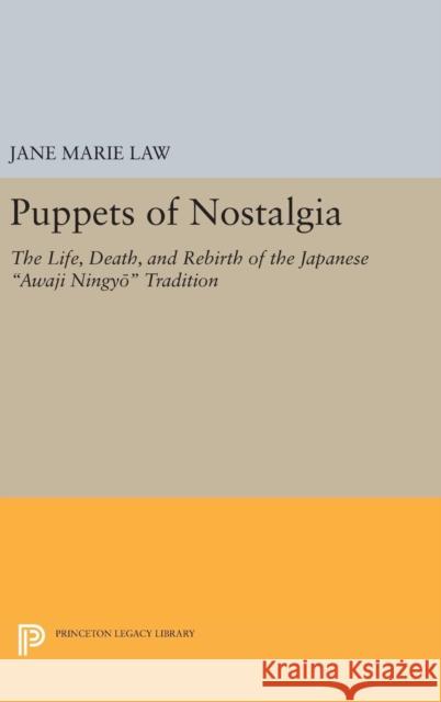 Puppets of Nostalgia: The Life, Death, and Rebirth of the Japanese Awaji Ningyō Tradition Law, Jane Marie 9780691633756