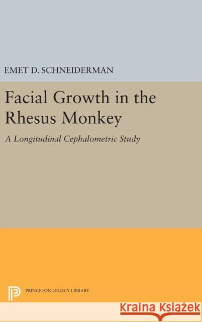 Facial Growth in the Rhesus Monkey: A Longitudinal Cephalometric Study Emet D. Schneiderman 9780691633893