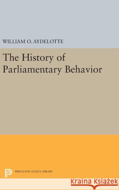The History of Parliamentary Behavior William O. Aydelotte 9780691633909