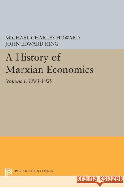 A History of Marxian Economics, Volume I: 1883-1929 Michael Charles Howard John Edward King 9780691634241