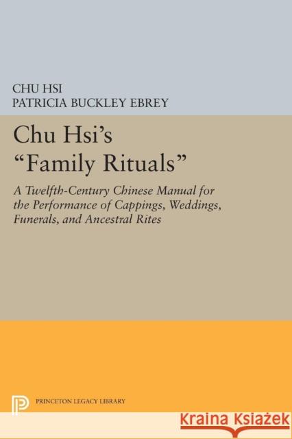 Chu Hsi's Family Rituals: A Twelfth-Century Chinese Manual for the Performance of Cappings, Weddings, Funerals, and Ancestral Rites Chu His Chu Hsi Patricia Buckley Ebrey 9780691634265 Princeton University Press