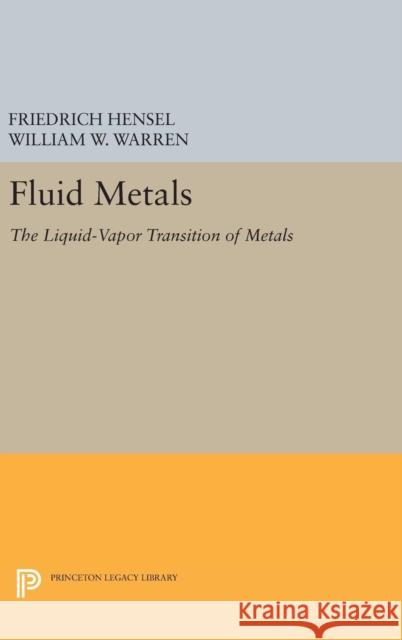 Fluid Metals: The Liquid-Vapor Transition of Metals Friedrich Hensel William W., Jr. Warren 9780691634326