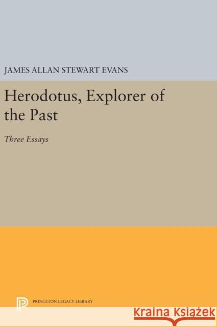 Herodotus, Explorer of the Past: Three Essays James Allan Stewart Evans 9780691634753