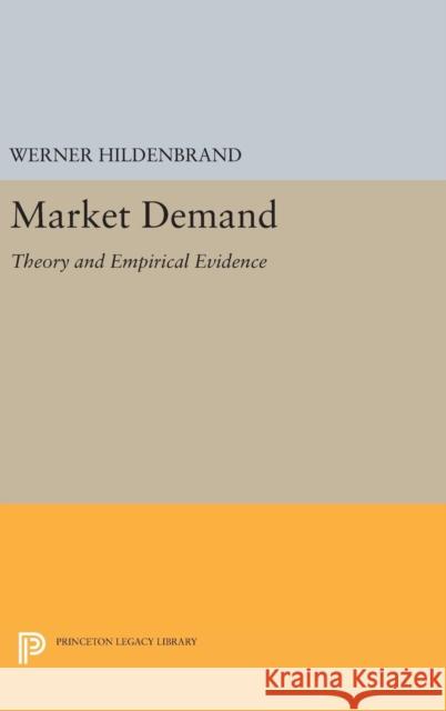 Market Demand: Theory and Empirical Evidence Werner Hildenbrand 9780691634937 Princeton University Press