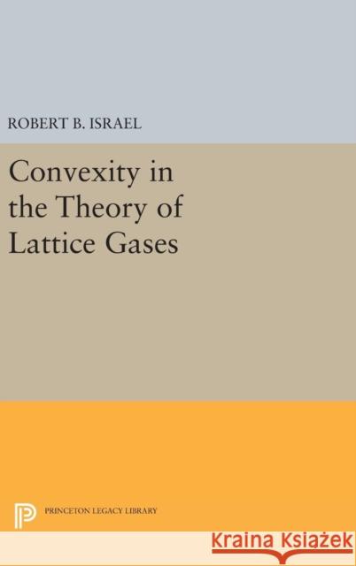 Convexity in the Theory of Lattice Gases Robert B. Israel 9780691635002 Princeton University Press