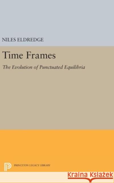 Time Frames: The Evolution of Punctuated Equilibria Niles Eldredge 9780691635033