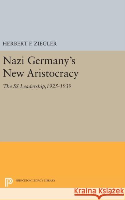 Nazi Germany's New Aristocracy: The SS Leadership,1925-1939 Herbert F. Ziegler 9780691635125 Princeton University Press