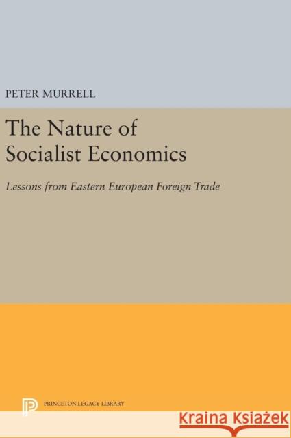 The Nature of Socialist Economics: Lessons from Eastern European Foreign Trade Peter, Jr. Murrell 9780691635170