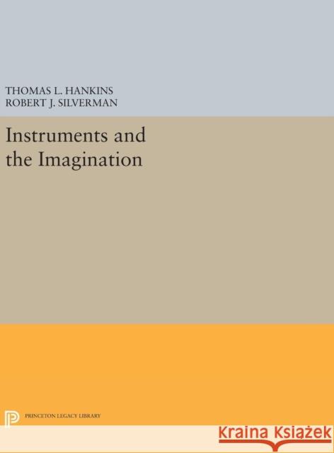 Instruments and the Imagination Thomas L. Hankins Robert J. Silverman 9780691635200