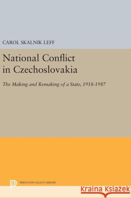 National Conflict in Czechoslovakia: The Making and Remaking of a State, 1918-1987 Carol Skalnik Leff 9780691635217 Princeton University Press