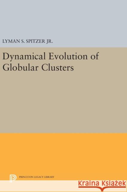 Dynamical Evolution of Globular Clusters Lyman S., Jr. Spitzer 9780691635361 Princeton University Press