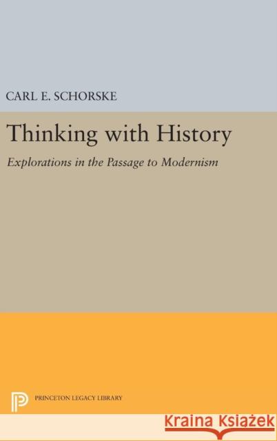 Thinking with History: Explorations in the Passage to Modernism Carl E. Schorske 9780691635385 Princeton University Press