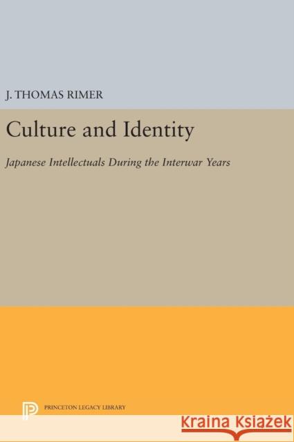 Culture and Identity: Japanese Intellectuals During the Interwar Years J. Thomas Rimer 9780691635743 Princeton University Press