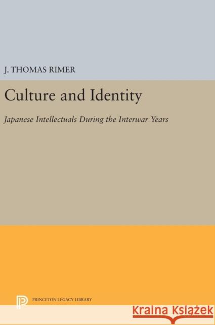 Culture and Identity: Japanese Intellectuals During the Interwar Years J. Thomas Rimer 9780691635743